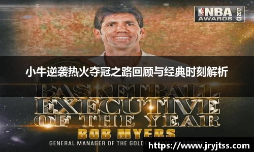 小牛逆袭热火夺冠之路回顾与经典时刻解析